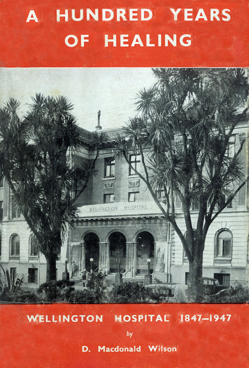 A Hundred Years of Healing : Wellington Hospital 1847 - 1947