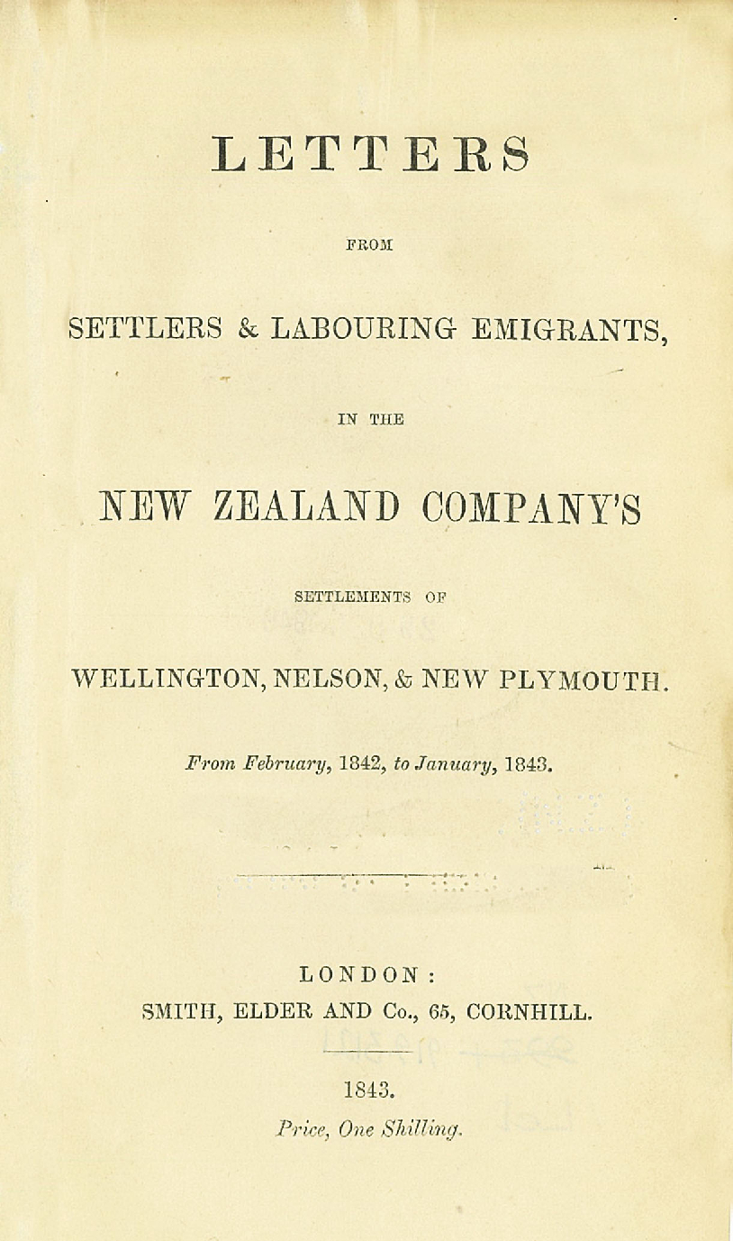 Letters from Settlers &amp; Labouring Emigrants in the New Zealand Company's settlements of Wellington, Nelson, &amp; New Plymouth