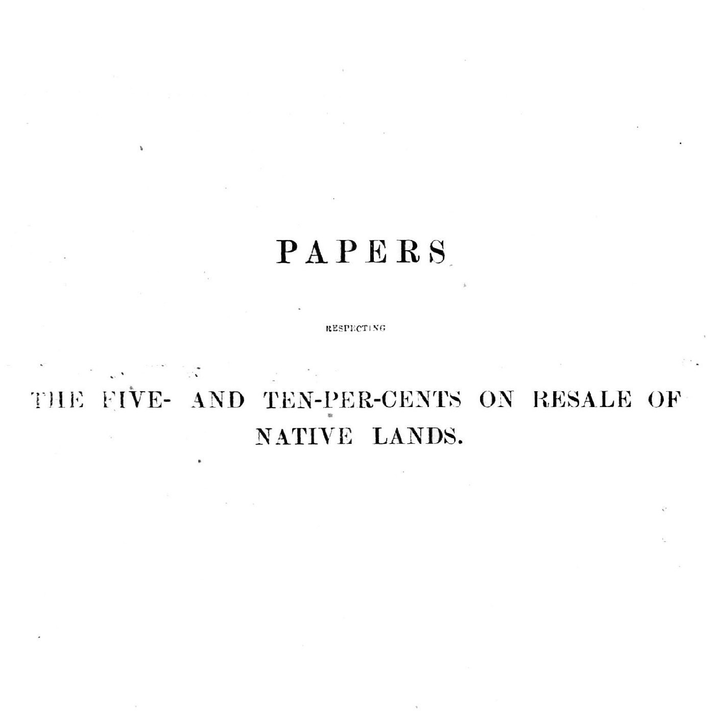 Papers Respecting the Five and Ten Percents on Resale of Native Lands