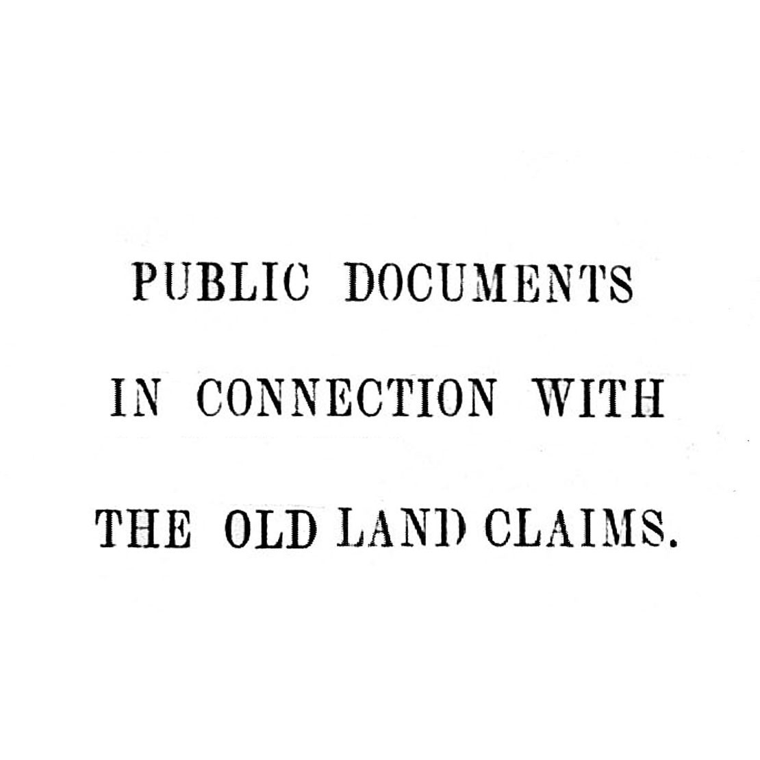 Public Documents in Connection with the Old Land Claims