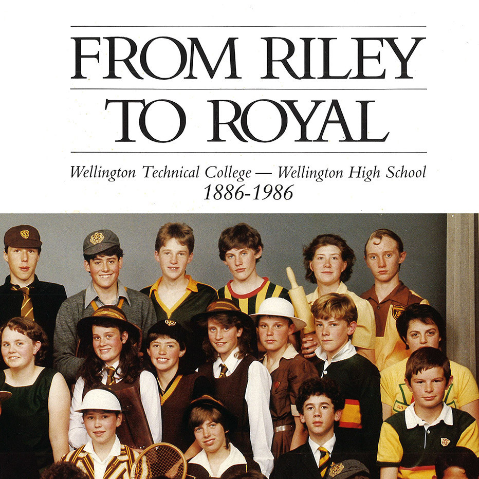 From Riley to Royal : Wellington Technical College - Wellington High School, 1886 - 1986