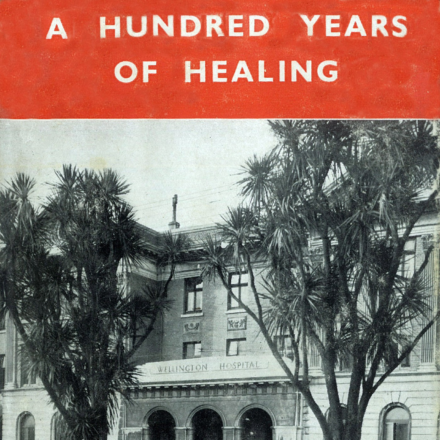 A Hundred Years of Healing : Wellington Hospital 1847 - 1947