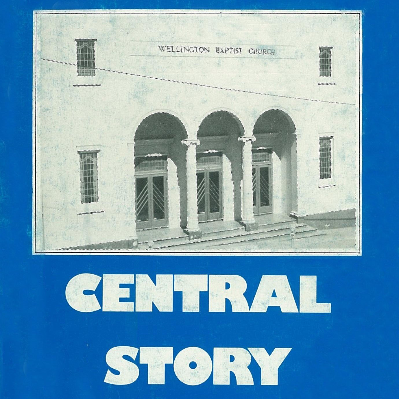 Central Story : The first hundred years of the Wellington Central Baptist Church, 1878 - 1978