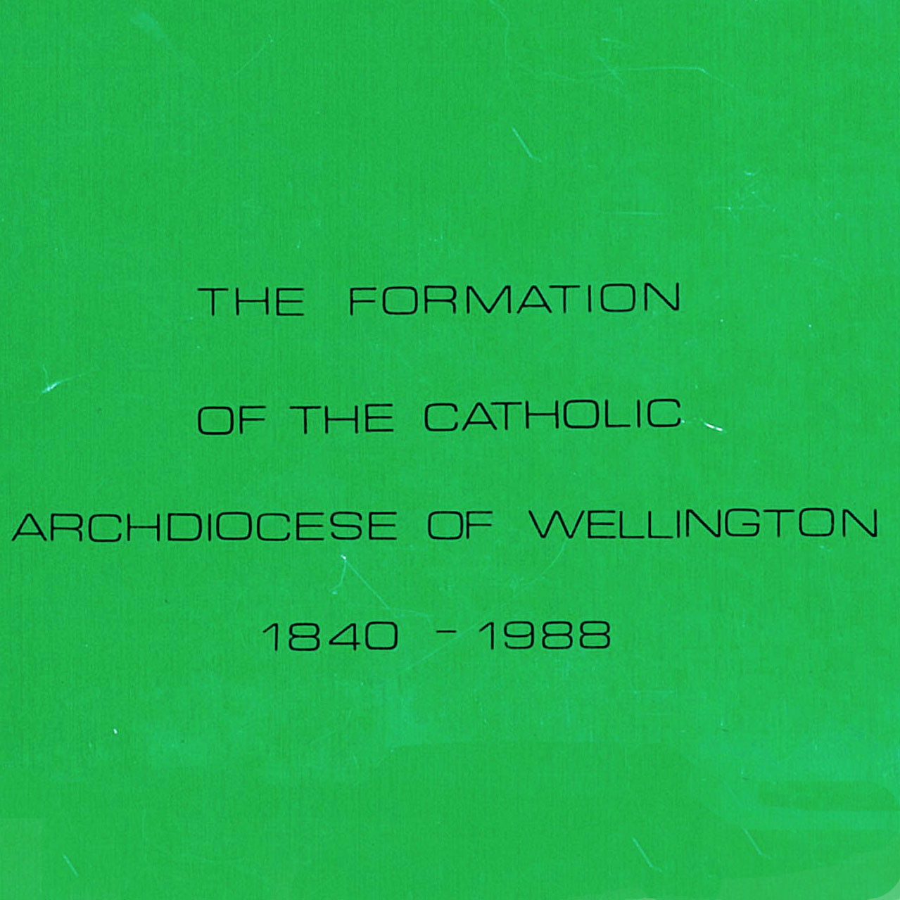 The Formation of the Catholic Archdiocese of Wellington, 1840 - 1988
